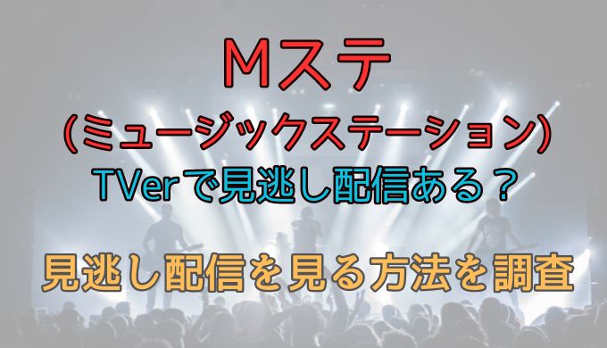 Mステ(ミュージックステーション見逃し配信の視聴方法は？TVerや再放送はある？