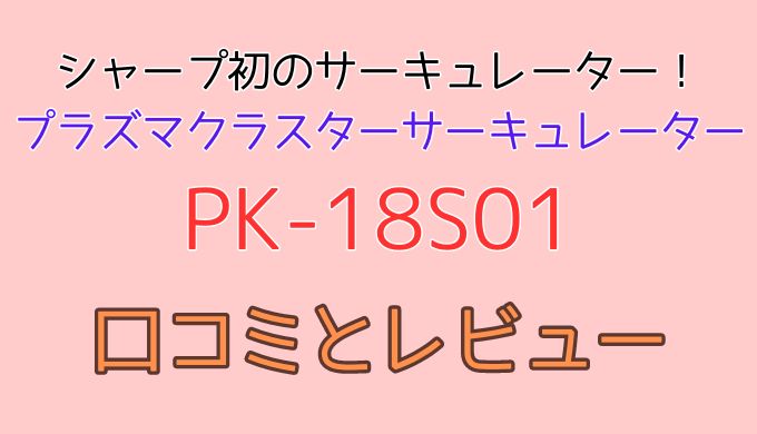 PK-18S01口コミ 評判まとめ｜実際に使った感想とレビュー