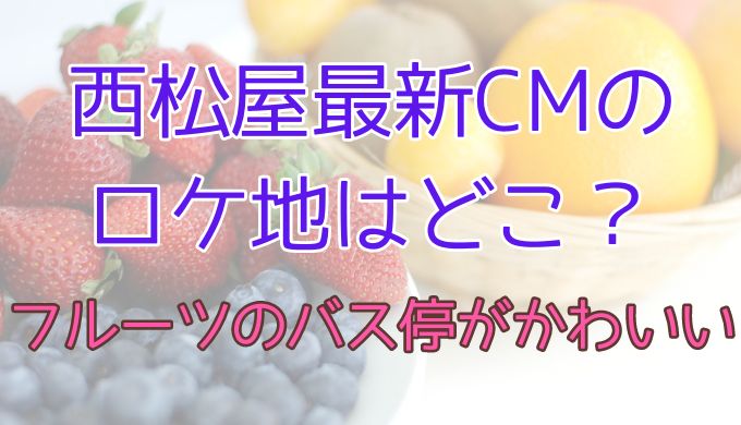 西松屋の最新CMのロケ地はどこ？フルーツのバス停がかわいすぎ！