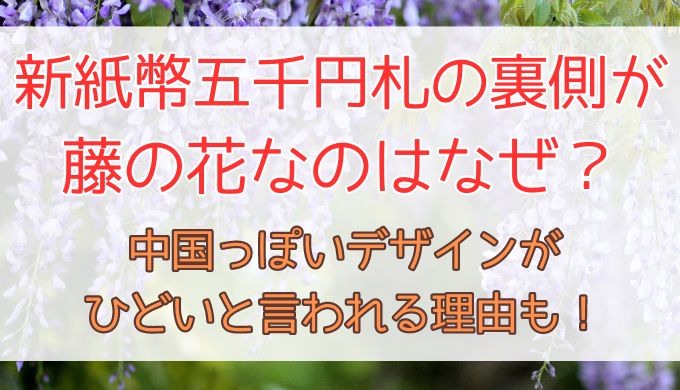 新紙幣の裏側が藤の花なのはなぜ？中国っぽいデザインがひどいと言われる理由も！