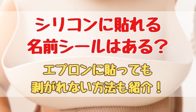 シリコンに貼れる名前シールはある？エプロンに貼っても剥がれない方法も紹介！