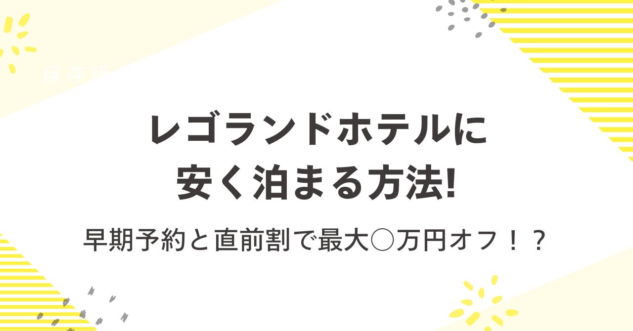 レゴランドホテルに安く泊まる方法は？早期予約と直前割で最大○万円オフ！