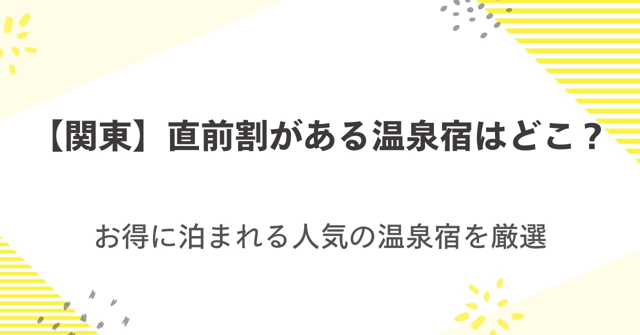 直前割で泊まれる温泉in関東！お得に泊まれる温泉宿を厳選