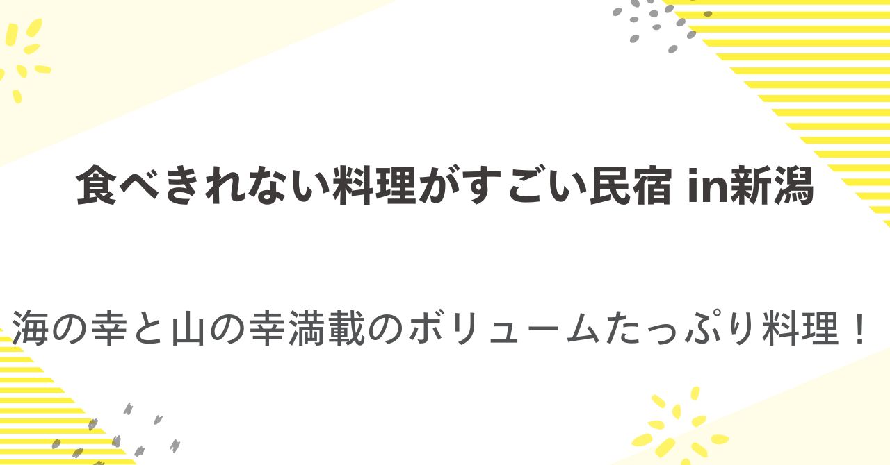 食べきれない料理がすごい民宿in新潟！海の幸と山の幸満載のボリュームたっぷり料理！
