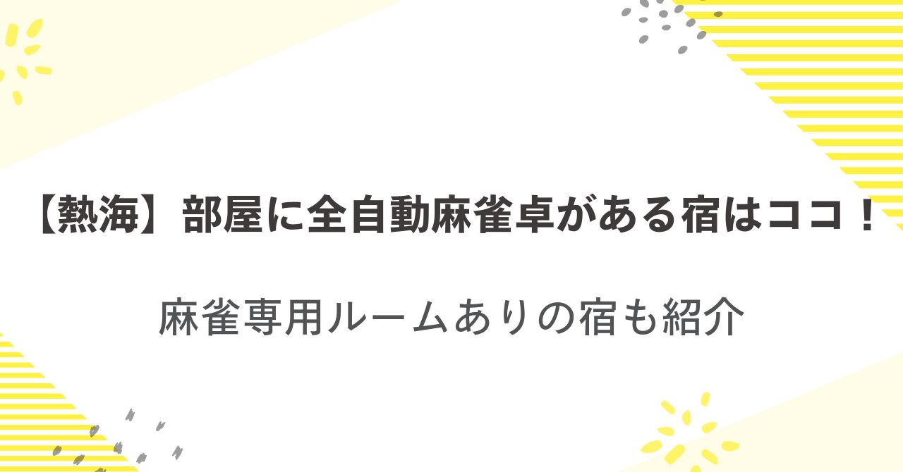 【熱海】部屋に全自動麻雀卓がある宿はココ！麻雀専用ルームありの宿も紹介